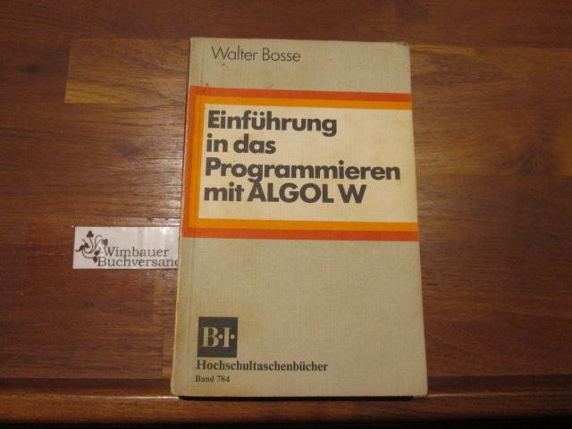 Einführung in das Programmieren mit ALGOL W. von / BI-Hochschultaschenbücher ; Bd. 784 - Bosse, Walter