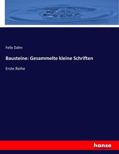 Bausteine: Gesammelte kleine Schriften : Erste Reihe - Felix Dahn