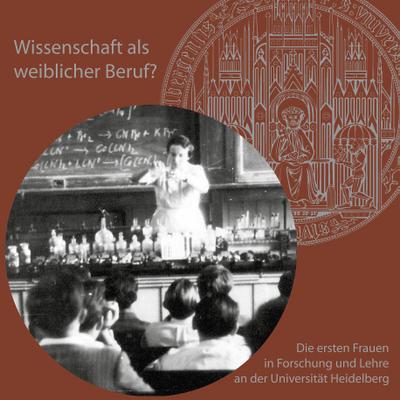 Wissenschaft als weiblicher Beruf? : Die ersten Frauen in Forschung und Lehre an der Universität Heidelberg - Susan Richter