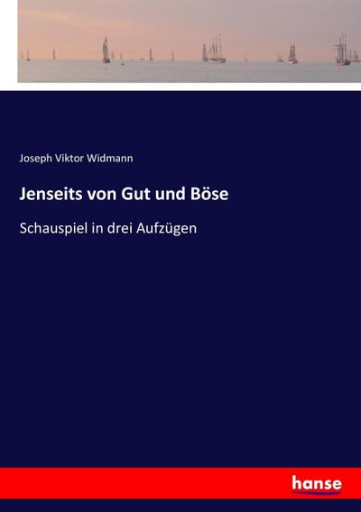 Jenseits von Gut und Böse : Schauspiel in drei Aufzügen - Joseph Viktor Widmann