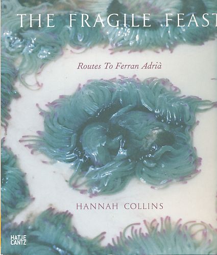 The fragile feast. Routes to Ferran Adrià. Edited by Mark Holborn. With twelve receipes by Ferran Adrià. - Collins, Hannah and Ferran Adria