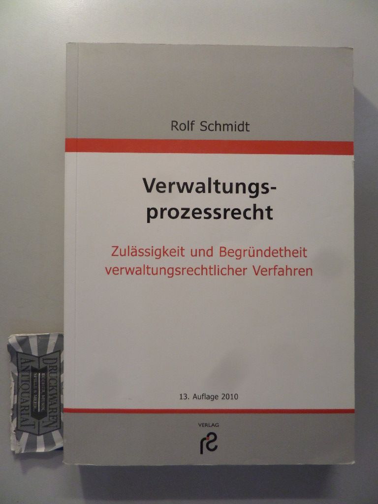 Verwaltungsprozessrecht - Übersicht über die verwaltungsrechtlichen Rechtsbehelfe, Sachentscheidungsvoraussetzungen aller Klage- und Verfahrensarten, Begründetheit aller Klage- und Verfahrensarten, Normenkontrollverfahren, vorläufiger und vorbeugender Rechtsschutz, Widerspruchsverfahren. - Schmidt, Rolf