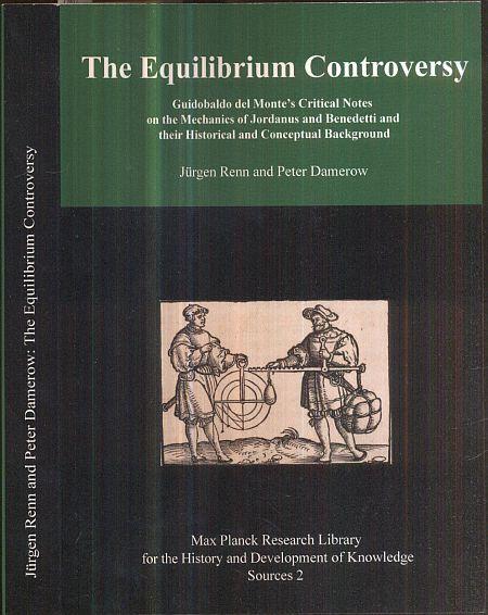 The Equilibrium Controversy. Guidobaldo del Monte's Critical Notes on the Mechanics of Jordanus and Benedetti and their Historical and Conceptual Background. With an Appendix by Oliver hahn and Timo Wolff on the Analysis of Iron Gall Inks. - Renn, Jürgen; Damerow, Peter