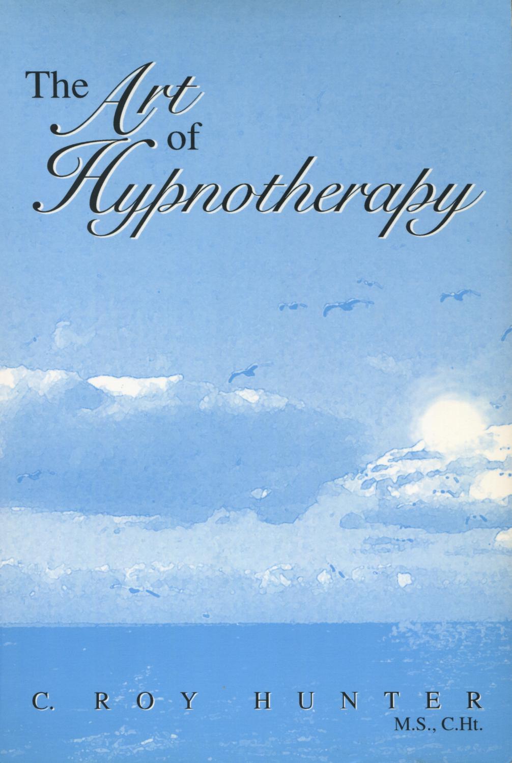 The Art of Hypnotherapy: Part II of Diversified Client-Centered Hypnosis, Based on the Teachings of Charles Tebbetts - Hunter, C. Roy, M.D.