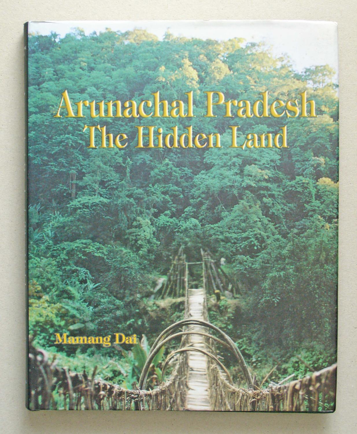 Arunachal Pradesh The Hidden Land by Dai, Mamang: Good Hardcover 