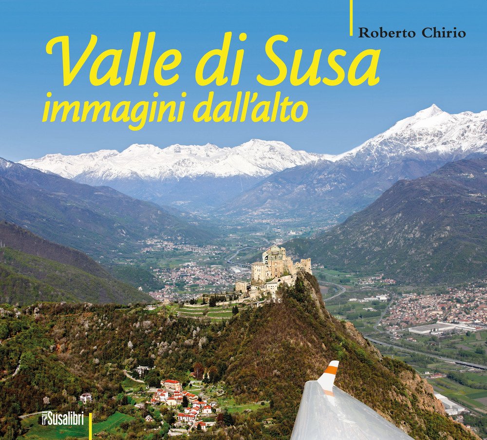 Valle di Susa. Immagini dall'Alto - Chirio Roberto