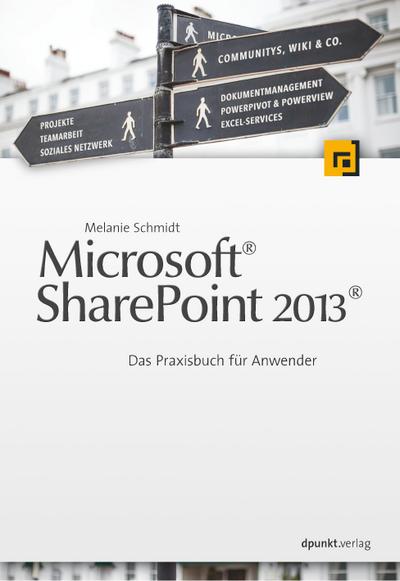 Microsoft® Sharepoint 2013® : Das Praxisbuch für Anwender. Mit Beispieldateien als Download - Melanie Schmidt