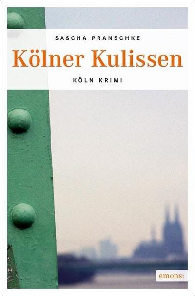 Kölner Kulissen (Köln-Krimi) : Kölner Krimi - Sascha Pranschke