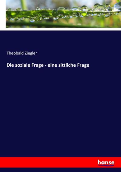 Die soziale Frage - eine sittliche Frage - Theobald Ziegler