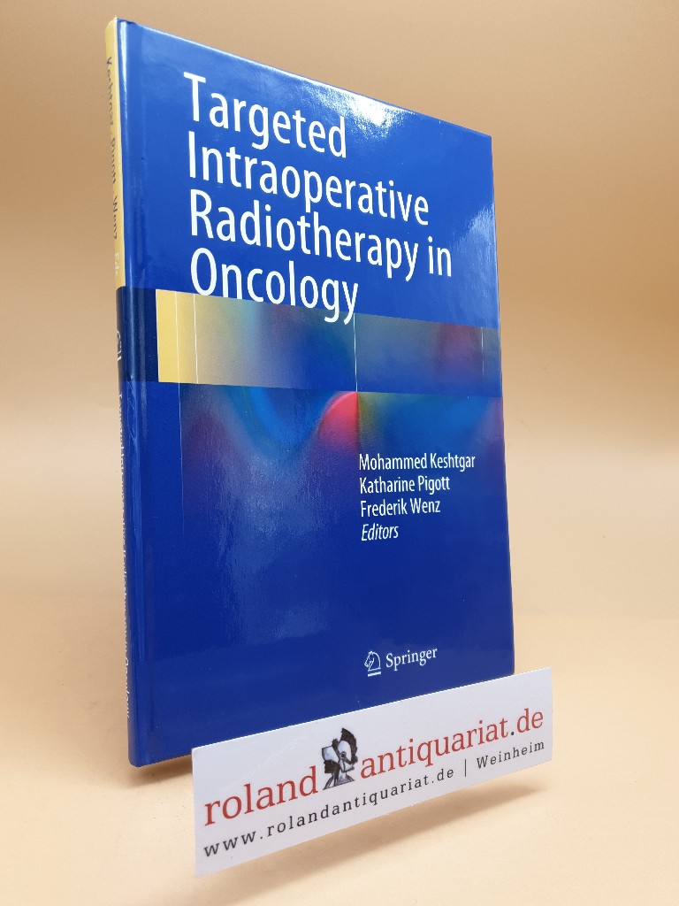 Targeted Intraoperative Radiotherapy in Oncology. Mohammed Keshtgat . ed. - Keshtgar, Mohammed (Hrsg.), Katharine (Hrsg.) Pigott and Frederik (Hrsg.) Wenz