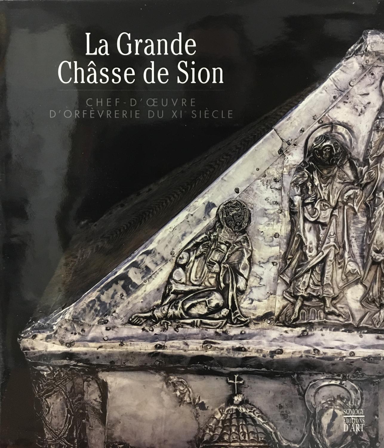 La Grande Châsse de Sion : Chef-d'oeuvre d'orfèvrerie du XIe siècle - Christine Werner, Kilian Anheuser