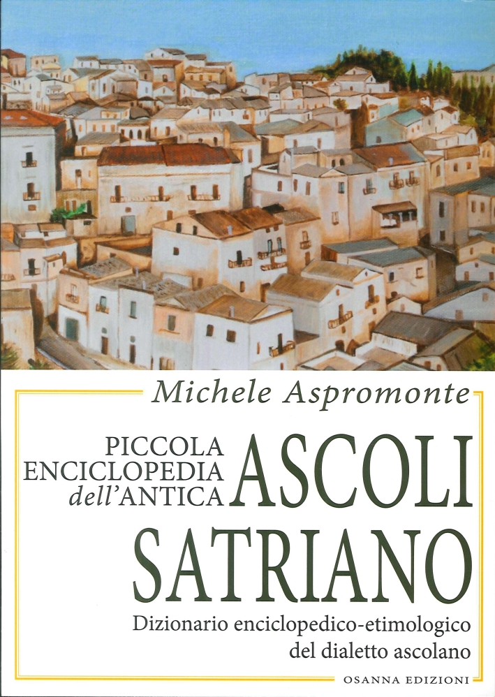 Piccola Enciclopedia Dell'Antica Ascoli Satriano. Dizionario Enciclopedico-Etimologico del Dialetto Ascolano - Aspromonte Michele