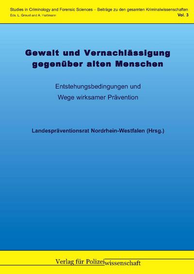 Gewalt und Vernachlässigung gegenüber alten Menschen: Entstehungsbedingungen und Wege wirksamer Prävention (Studies in Criminology and Forensic . zu den gesamten Kriminalwissenschaften) - Landespräventionsrat Nordrhein-Westfalen