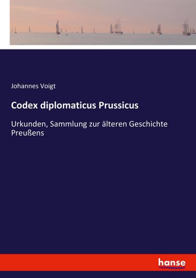 Codex diplomaticus Prussicus : Urkunden, Sammlung zur älteren Geschichte Preußens - Johannes Voigt