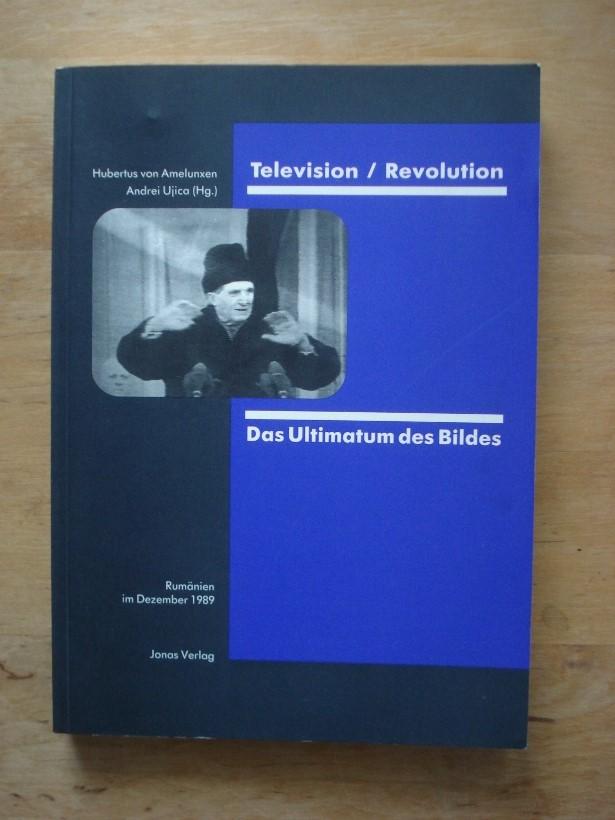 Television / Revolution - Das Ultimatum des Bildes. Rumänien im Dezember 1989 - Amelunxen, Hubertus von & Ujica, Andrei Hrsg.)