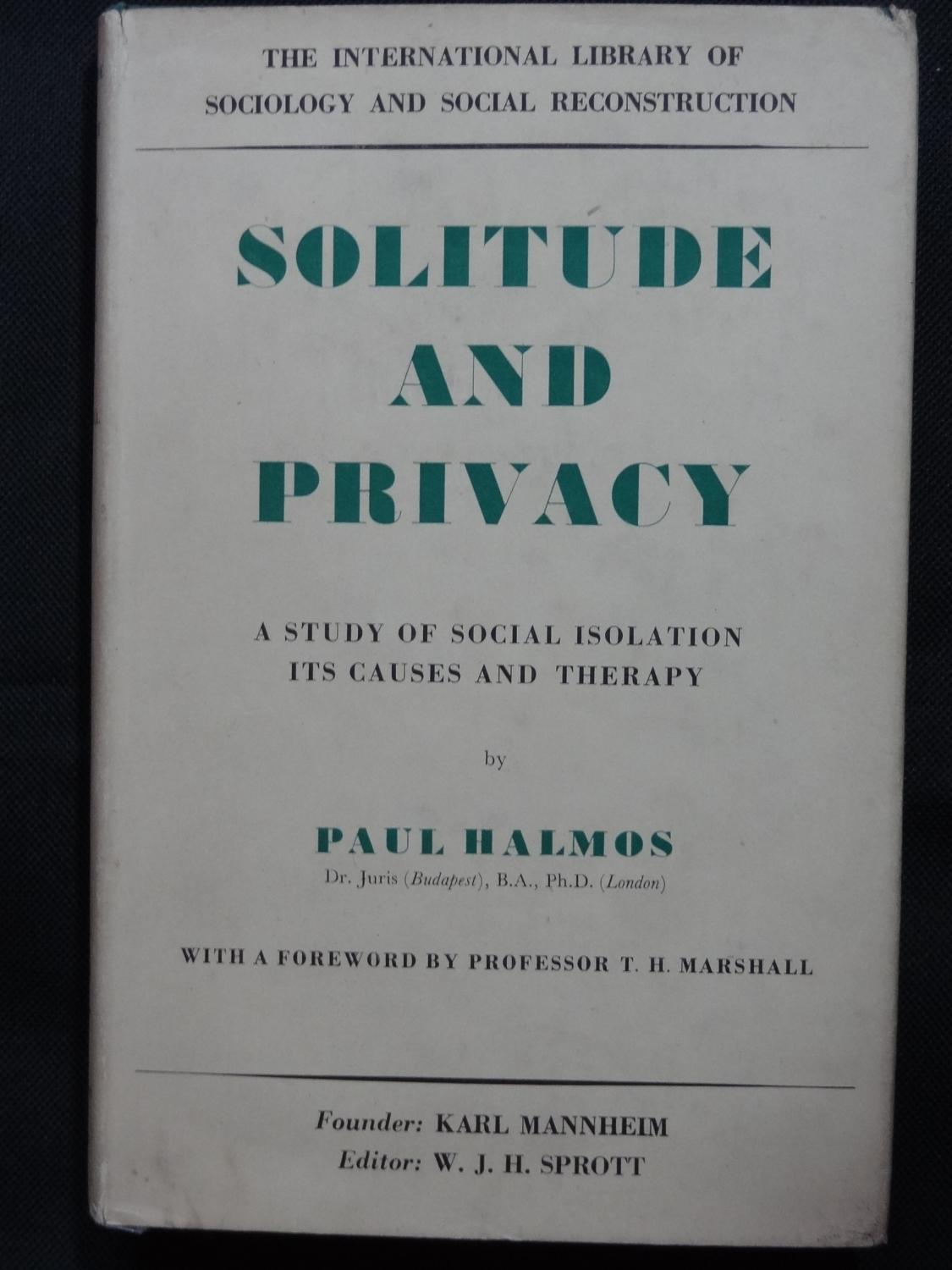 SOLITUDE AND PRIVACY A Stduy of Social Isolation Its Causes and Therapy - HALMOS, Paul Foreword by Prof. T.H.Marshall