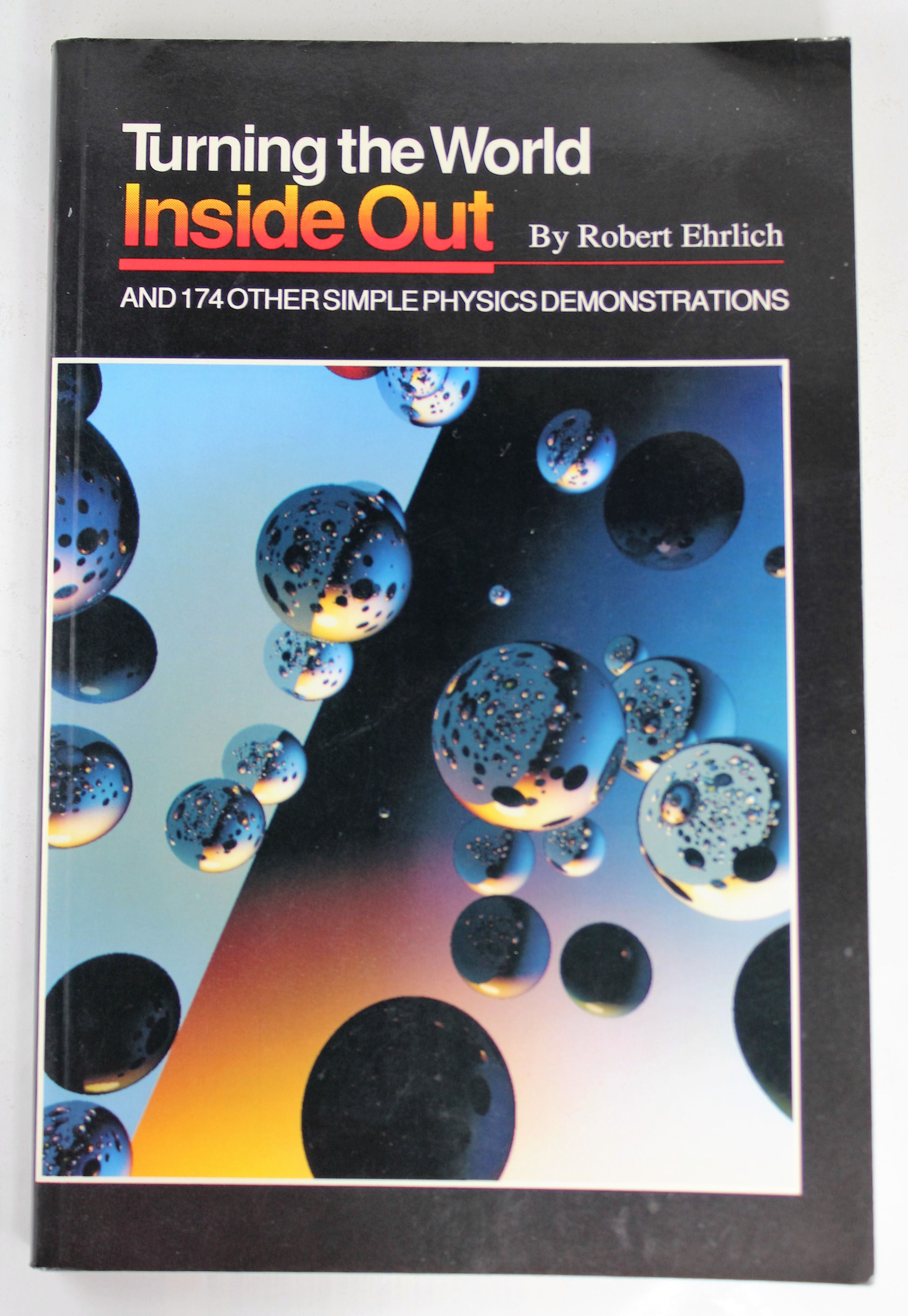 Turning the World Inside Out and 174 Other Simple Physics Demonstrations - Robert Ehrlich