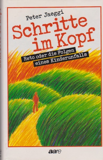 Schritte im Kopf : Reto oder die Folgen eines Kinderunfalls. - Jaeggi, Peter