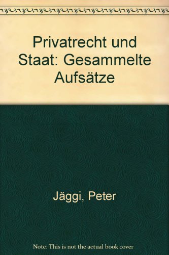 Privatrecht und Staat: Gesammelte Aufsätze - Jäggi, Peter