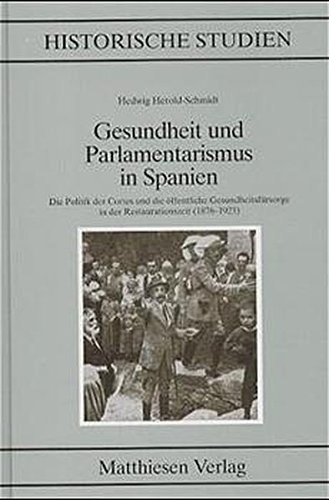 Gesundheit und Parlamentarismus in Spanien : die Politik der Cortes und die öffentliche Gesundheitsfürsorge in der Restaurationszeit (1876 - 1923). von / Historische Studien ; Bd. 458 - Herold-Schmidt, Hedwig