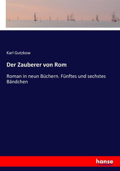 Der Zauberer von Rom : Roman in neun Büchern. Fünftes und sechstes Bändchen - Karl Gutzkow