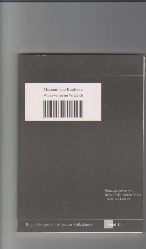 Museum und Kaufhaus; Warenwelten im Vergleich Regensburger Schriften zur Volkskunde Bd. 15 - Kleindorfer-Marx, Bärbel und Klara Löffler