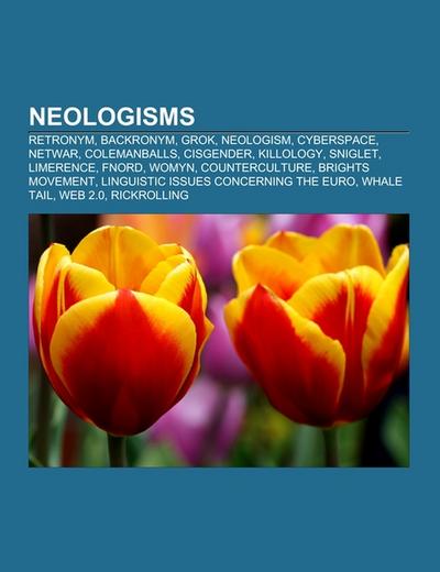 Neologisms : Retronym, Backronym, Grok, Neologism, Cyberspace, Netwar,  Colemanballs, Cisgender, Killology, Sniglet, Limerence, Fnord, Womyn,  Counterculture, Brights movement, Linguistic issues concerning the euro,  Whale tail, Web 2.0, Rickrolling by