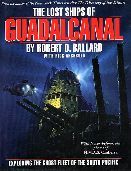 THE LOST SHIPS OF GUADALCANAL - BALLARD, Robert D. & ARCHBOLD, Rick