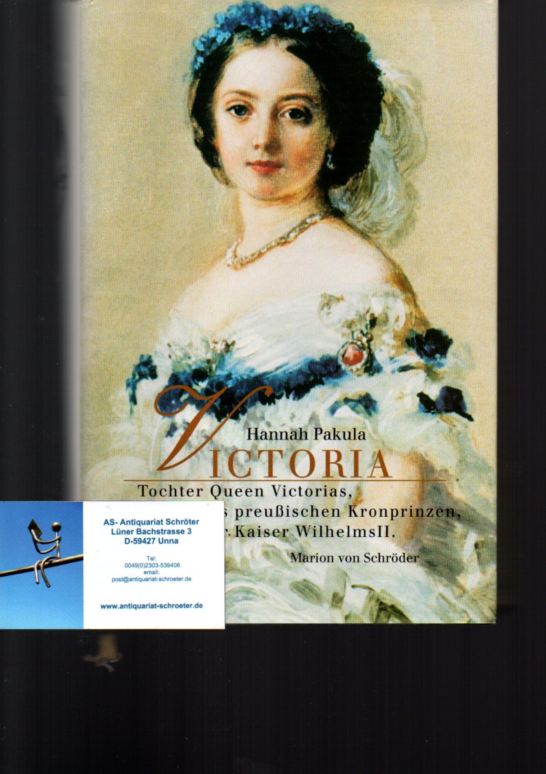 Victoria. Tochter Queen Victorias, Gemahlin des preußischen Kronprinzen, Mutter Kaiser Wilhelms II. - Pakula, Hannah