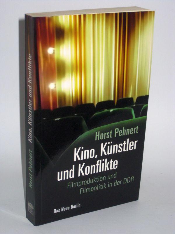 Kino, Künstler und Konflikte Filmproduktion und Filmpolitik in der DDR - Horst Pehnert