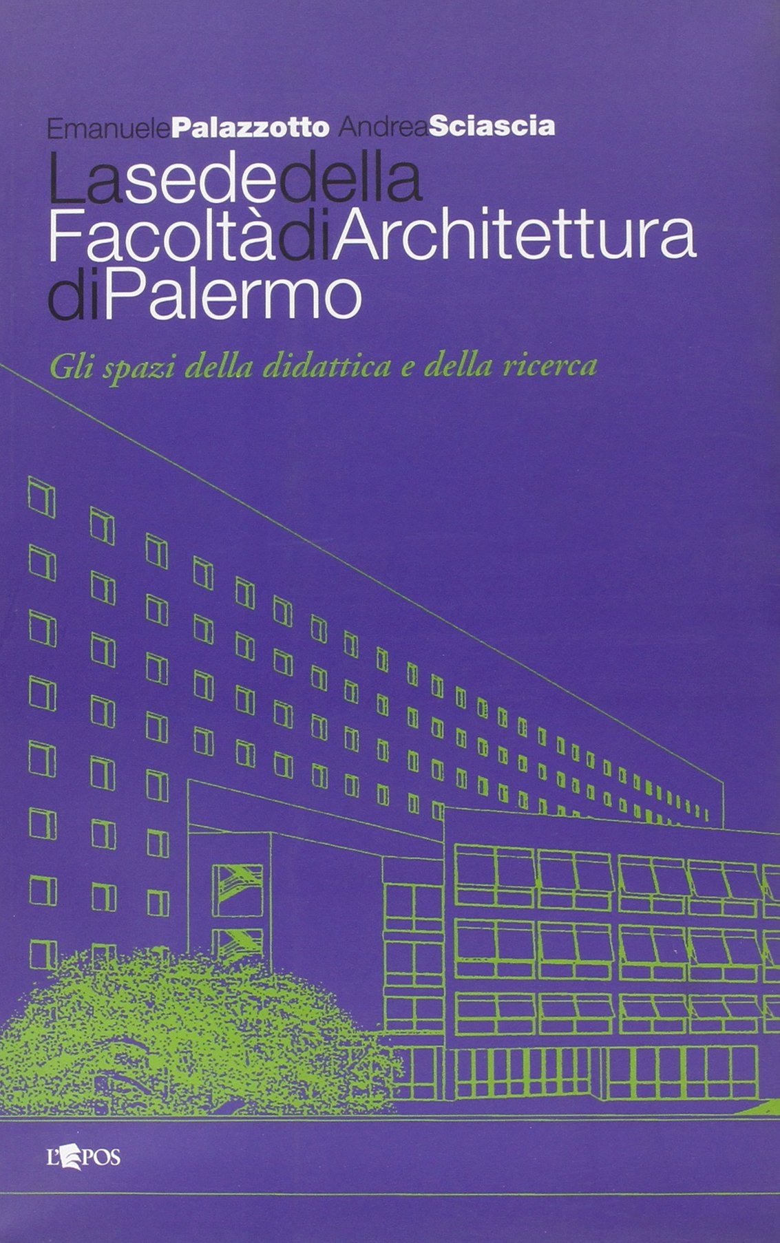 La Sede della Facoltà di Architettura di Palermo. Gli Spazi della Didattica e della Ricerca - Emanuele Palazzotto; Andrea Sciascia