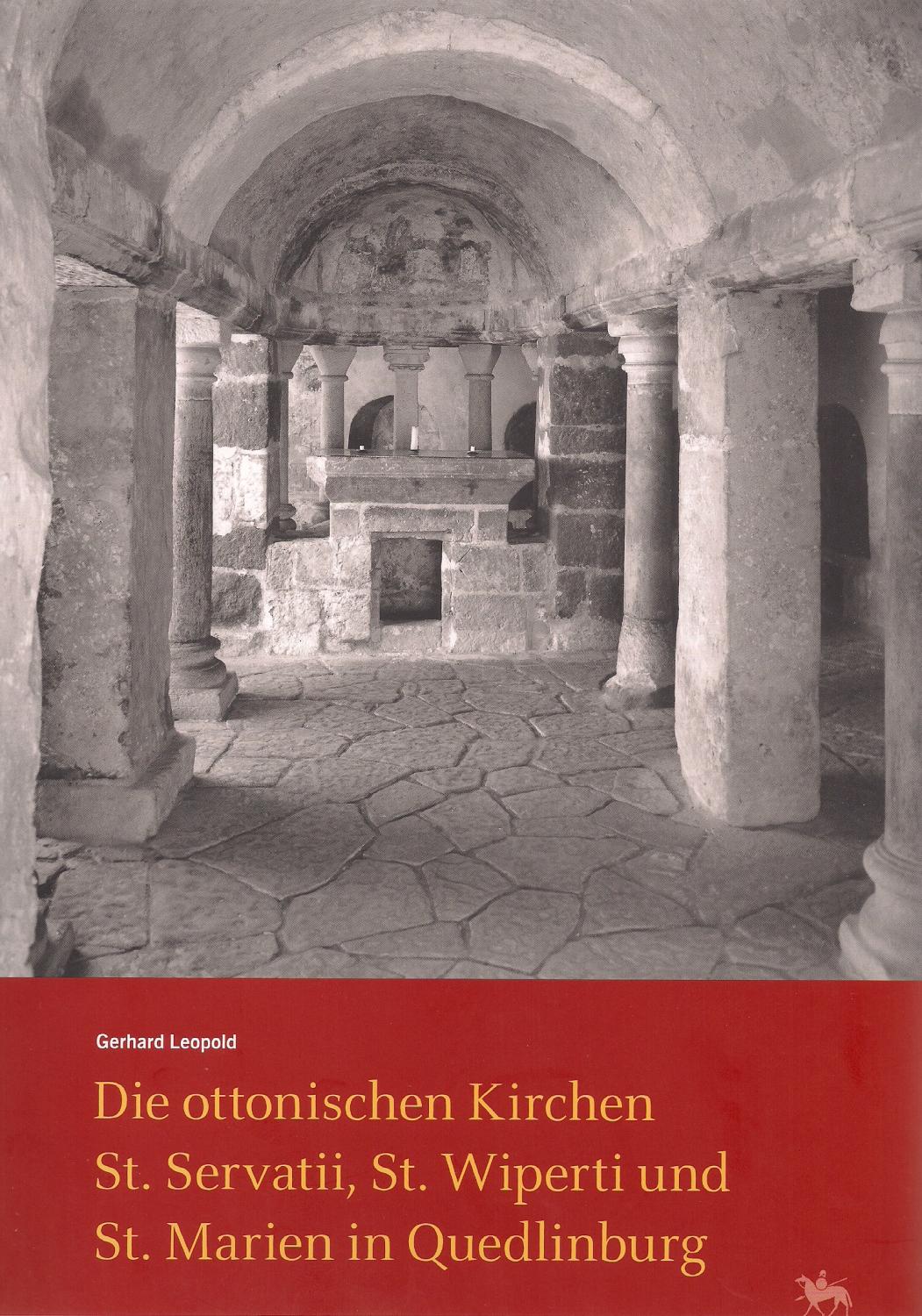 Die ottonischen Kirchen St. Servati, St. Wiperti und St. Marine in Quedlinburg. Zusammenfassende Darstellung der archäologischen und baugeschichtlichen Forschungen von 1936 bis 2001 - Gerhard Leopold