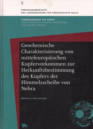 Band 1: Geochemische Charakterisierung von mitteleuropäischen Kupfervorkommen zur Herkunftsbestimmung des Kupfers der Himmelsscheibe von Nebra - Manuela Frotzscher