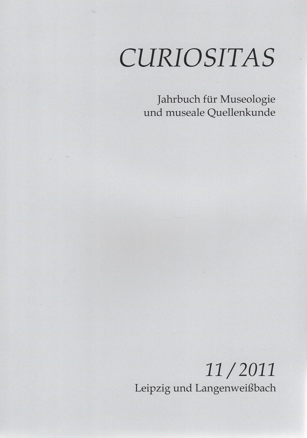 Curiositas Heft 11 (2011). Zeitschrift für Museologie und museale Quellenkunde - Volker Schimpff et al. -- Herausgegeben von Katharina Flügel und Volker Schimpff