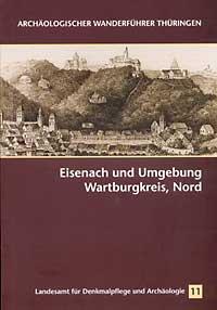 Archäologischer Wanderführer Thüringen Band 11: Eisenach und Umgebung - Wartburgkreis, Nord - Hrsg. Vom Landesamt für Archäologie