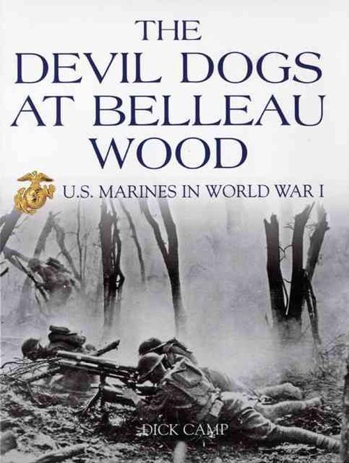 The Devil Dogs at Belleau Wood: U.S. Marines in World War I (Paperback) - Dick Camp