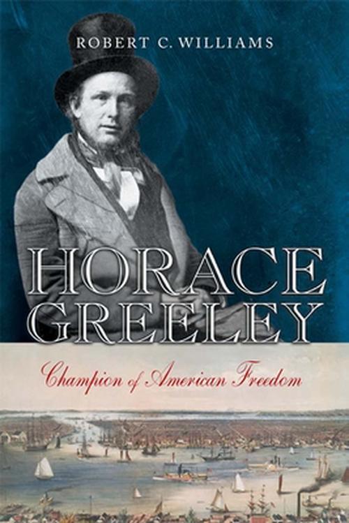 Horace Greeley: Champion of American Freedom (Hardcover) - Robert C. Williams
