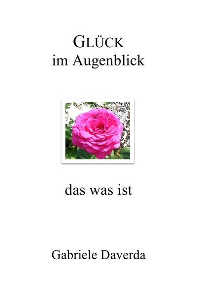 Glück im Augenblick - das was ist - Gabriele Daverda