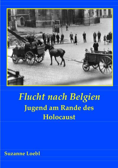 Flucht nach Belgien : Jugend am Rande des Holocaust - Suzanne Loebl