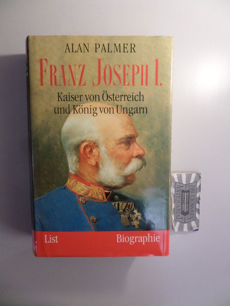 Franz Joseph I. - Kaiser von Österreich und König von Ungarn. - Palmer, Alan