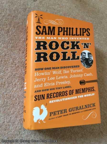 Sam Phillips: The Man Who Invented Rock 'n' Roll - Guralnick, Peter