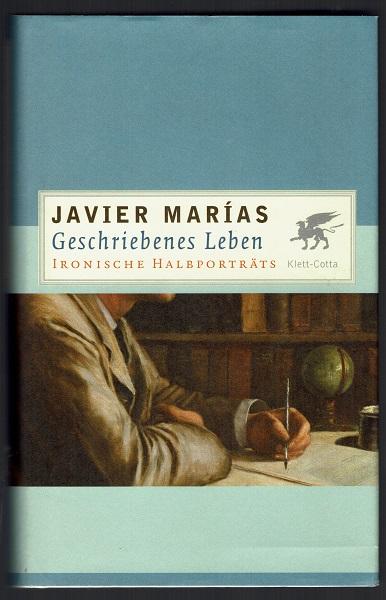 Geschriebenes Leben. Ironische Halbporträts. Aus dem Spanischen übersetzt von Carina von Enzenberg - Marías, Javier