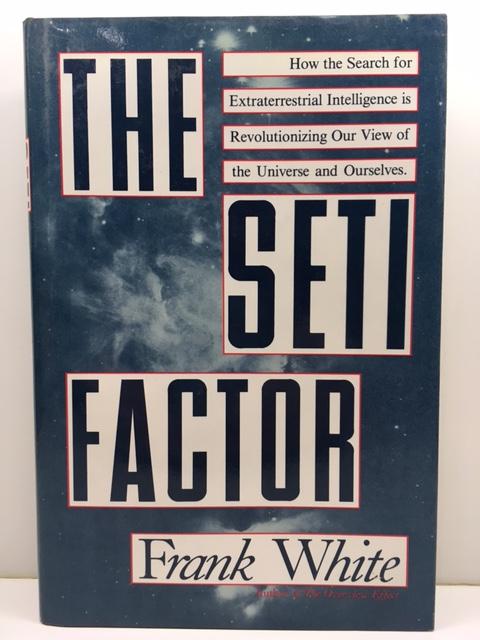The Seti Factor: How the Search for Extraterrestrial Intelligence Is Changing Our View of the Universe and Ourselves - White, Frank
