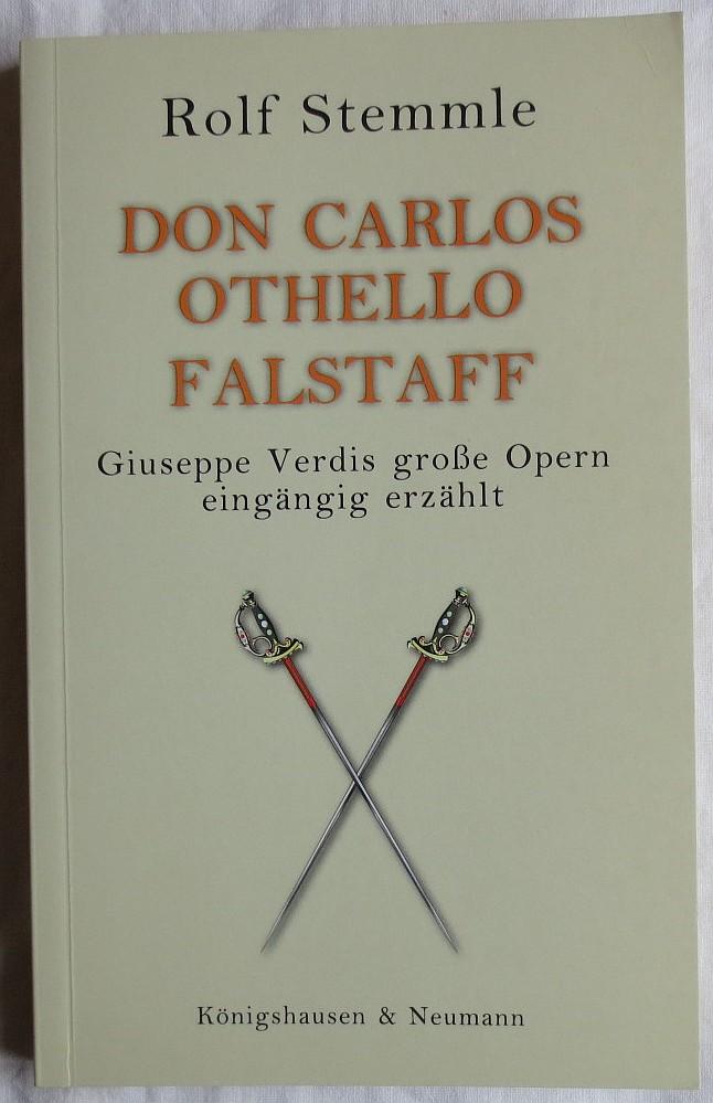 Don Carlos - Othello - Falstaff : Giuseppe Verdis große Opern eingängig erzählt - Stemmle, Rolf