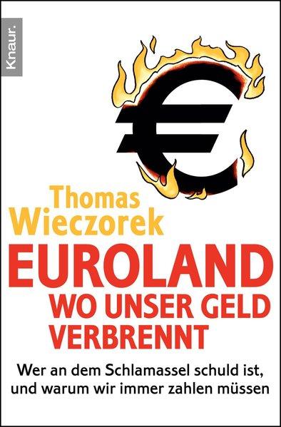 Euroland: Wo unser Geld verbrennt: Wer an dem Schlamassel schuld ist, und warum wir immer zahlen müssen - Wieczorek, Thomas