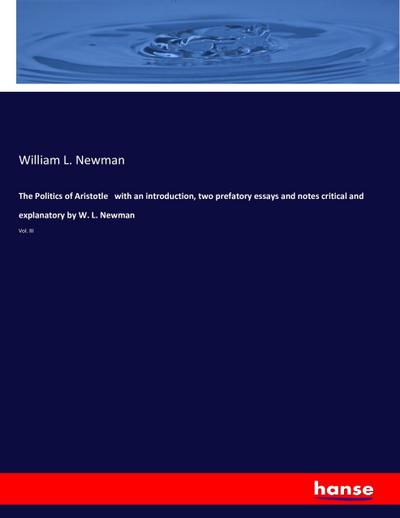 The Politics of Aristotle with an introduction, two prefatory essays and notes critical and explanatory by W. L. Newman : Vol. III - William L. Newman