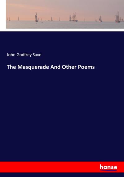 The Masquerade And Other Poems - John Godfrey Saxe