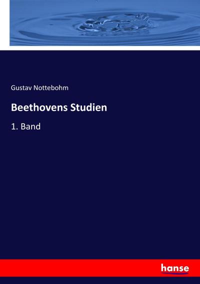 Beethovens Studien : 1. Band - Gustav Nottebohm