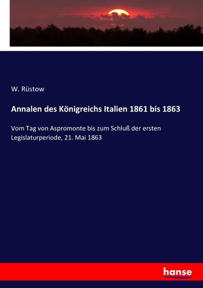 Annalen des Königreichs Italien 1861 bis 1863 : Vom Tag von Aspromonte bis zum Schluß der ersten Legislaturperiode, 21. Mai 1863 - W. Rüstow