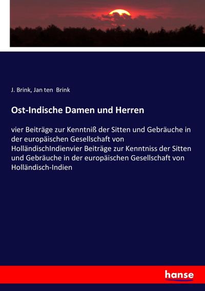 Ost-Indische Damen und Herren : vier Beiträge zur Kenntniß der Sitten und Gebräuche in der europäischen Gesellschaft von HolländischIndienvier Beiträge zur Kenntniss der Sitten und Gebräuche in der europäischen Gesellschaft von Holländisch-Indien - J. Brink